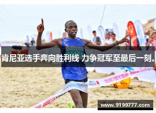 肯尼亚选手奔向胜利线 力争冠军至最后一刻。